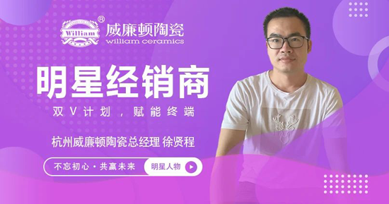 明星人物專(zhuān)訪(fǎng) | 敢拼敢闖·雷厲風(fēng)行 ——威廉頓陶瓷杭州徐賢程